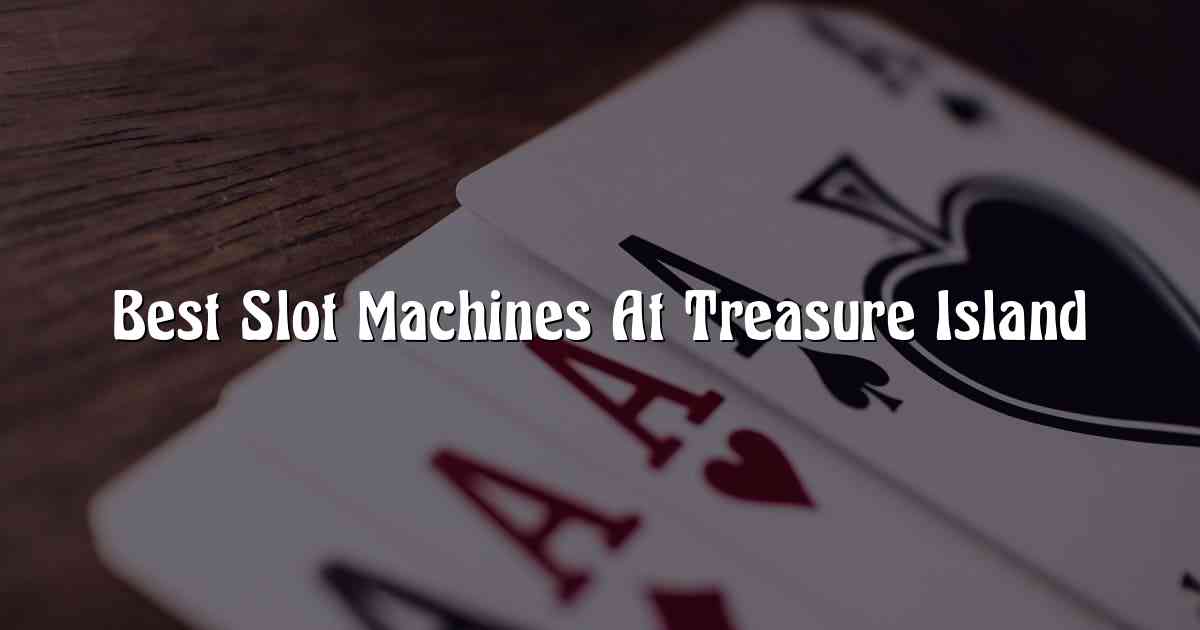 Best Slot Machines At Treasure Island