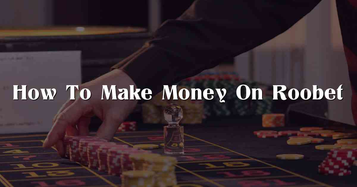 How To Make Money On Roobet