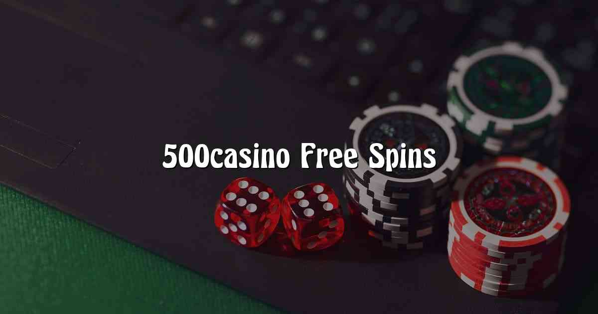 500casino Free Spins