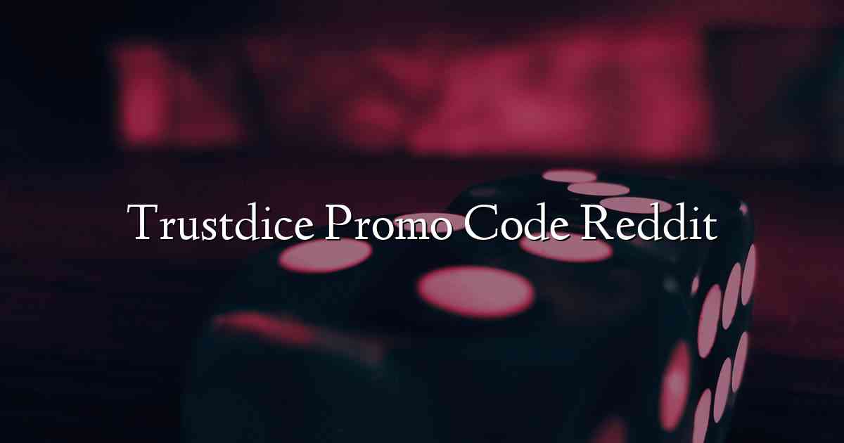 Trustdice Promo Code Reddit